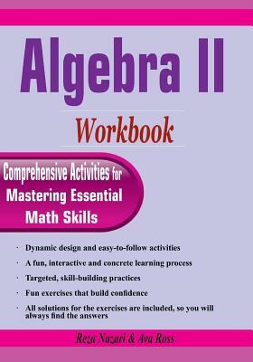 Algebra II Workbook: Comprehensive Activities for Mastering Essential Math Skills by Ava Ross, Reza Nazari