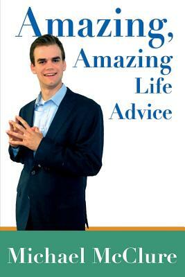 Amazing, Amazing Life Advice by Michael McClure