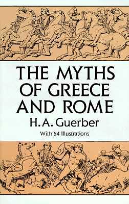 The Myths of Greece and Rome: Narrated with Special Reference to Literature and Art by H. A. Guerber