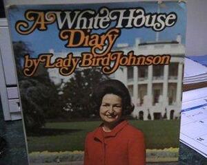 Lady Bird Johnson: A White House Diary by Lady Bird Johnson