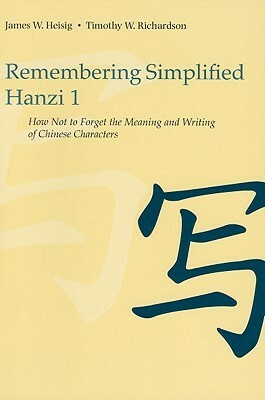 Remembering Simplified Hanzi 2: How Not to Forget the Meaning and Writing of Chinese Characters by Timothy W. Richardson, James W. Heisig