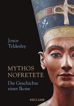 Mythos Nofretete. Die Geschichte einer Ikone by Joyce Tyldesley