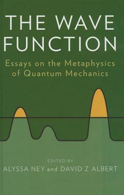 The Wave Function: Essays on the Metaphysics of Quantum Mechanics by 