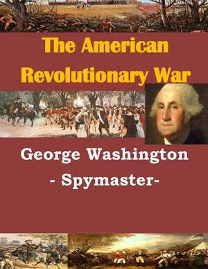 George Washington - Spymaster- by U. S. Army Command and General Staff Col