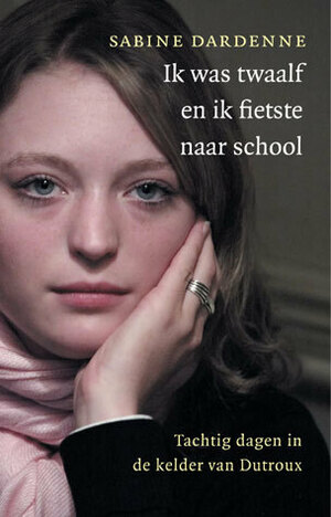 Ik was twaalf en ik fietste naar school: Tachtig dagen in de kelder van Dutroux by Sabine Dardenne, Joris Vermeulen