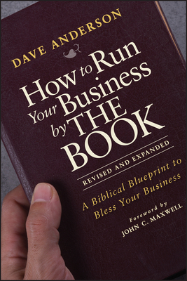 How to Run Your Business by the Book: A Biblical Blueprint to Bless Your Business by Dave Anderson
