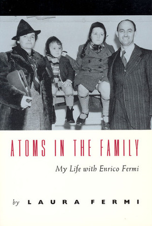 Atoms in the Family: My Life with Enrico Fermi by Laura Fermi