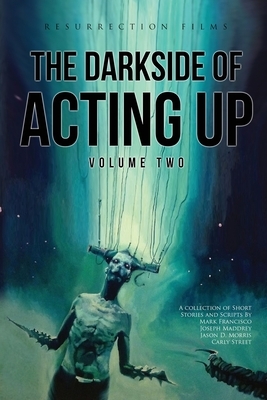 The Darkside of Acting Up: Volume Two: Volume Two by Jason D. Morris, Carly R. Street, Joseph Maddrey