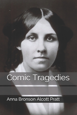 Comic Tragedies by Louisa May Alcott, Anna Bronson Alcott Pratt