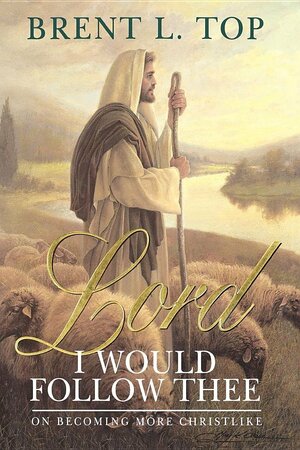 Lord, I Would Follow Thee by Brent L. Top
