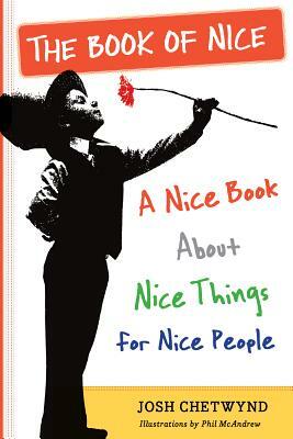 The Book of Nice: A Nice Book about Nice Things for Nice People by Josh Chetwynd