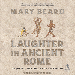 Laughter in Ancient Rome. On Joking, Tickling, and Cracking Up by Mary Beard