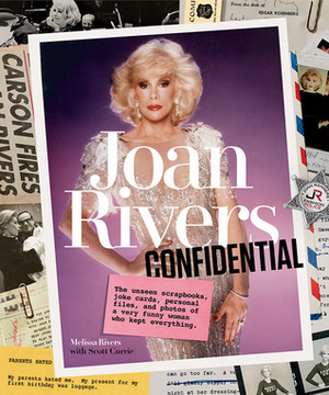 Joan Rivers Confidential: The Unseen Scrapbooks, Joke Cards, Personal Files, and Photos of a Very Funny Woman Who Kept Everything by Scott Currie, Melissa Rivers
