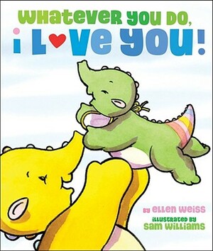 Whatever You Do, I Love You! by Ellen Weiss