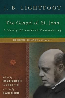 The Gospel of St. John: A Newly Discovered Commentary by Ben Witherington III, J.B. Lightfoot, Jeanette M. Hagen
