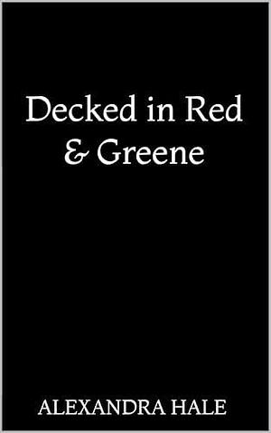 Decked in Red & Greene: A Man of the Month Club Novella by Alexandra Hale, Alexandra Hale