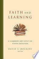 Faith and Learning: A Handbook for Christian Higher Education by David S. Dockery