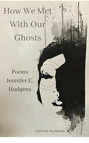 How We Met With Our Ghosts by Jennifer E. Hudgens