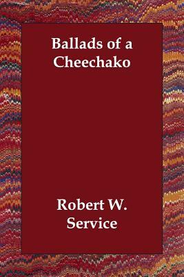 Ballads of a Cheechako by Robert W. Service