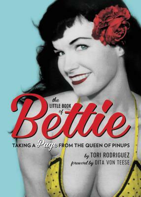 The Little Book of Bettie: Taking a Page from the Queen of Pinups by Tori Rodriguez