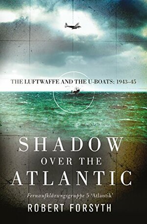 Shadow over the Atlantic: The Luftwaffe and the U-boats: 1943–45 by 