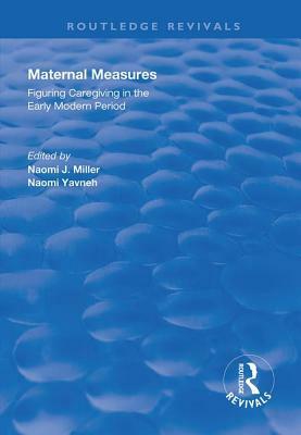 Maternal Measures: Figuring Caregiving in the Early Modern Period by 