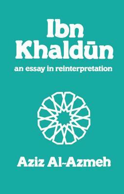 Ibn Khaldun: A Reinterpretation by Aziz Al-Azmeh