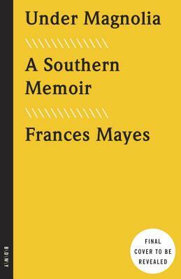 Under Magnolia: A Southern Memoir by Frances Mayes