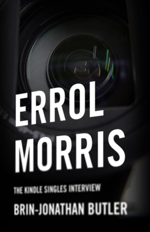 Errol Morris: The Kindle Singles Interview by Brin-Jonathan Butler