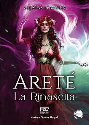 Areté - La Rinascita (vol. 1) by Alexias D'Avino