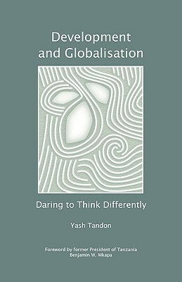 Development and Globalisation: Daring to Think Differently by Yash Tandon