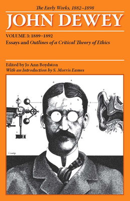 The Early Works of John Dewey, 1882 - 1898: Essays and Outlines of a Critical Theory of Ethics, 1889-1892 by John Dewey