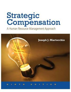 Strategic Compensation: A Human Resource Management Approach by Joseph Martocchio