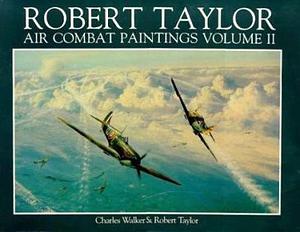 Robert Taylor Air Combat Paintings, Volume 2 by Robert Taylor, Charles Walker