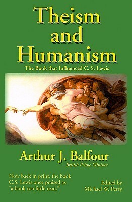 Theism and Humanism: The Book That Influenced C. S. Lewis by Michael W. Perry, Arthur James Balfour, C.S. Lewis
