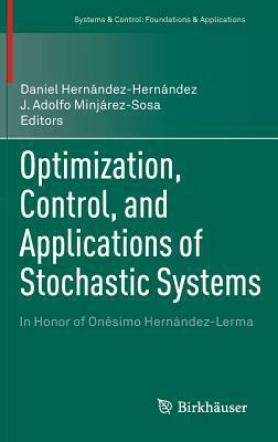 Optimization, Control, and Applications of Stochastic Systems: In Honor of Onésimo Hernández-Lerma by 