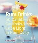 Rum Drinks: 50 Caribbean Cocktails, From Cuba Libre to Rum Daisy by Jessica B. Harris