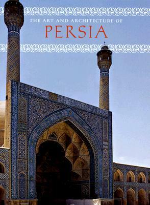 The Art and Architecture of Persia by Gianroberto Scarcia, Marguerite Shore, Giovanni Curatola