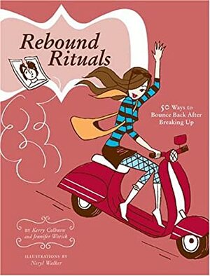 Rebound Rituals: 50 Ways to Bounce Back After Breaking Up by Jennifer Worick, Neryl Walker, Kerry Colburn