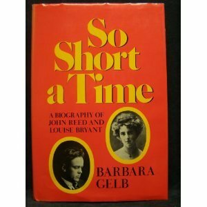 So Short a Time; A Biography of John Reed and Louise Bryant. by Barbara Gelb