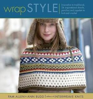 Wrap Style: Innovative to Traditional, 24 Inspirational Shawls, Ponchos & Capelets to Knit & Crochet by Pam Allen, Pam Allen