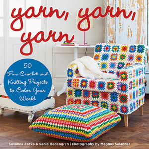 Yarn, Yarn, Yarn: 50 Fun Crochet and Knitting Projects to Color Your World by Susanna Zacke, Sania Hedengren