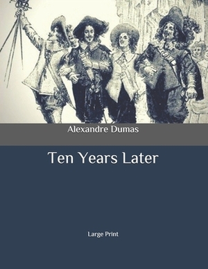 Ten Years Later: Large Print by Alexandre Dumas