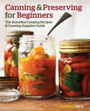 Canning and Preserving for Beginners: The Essential Canning Recipes and Canning Supplies Guide by John Chatham