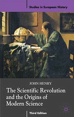 The Scientific Revolution and the Origins of Modern Science by John Henry