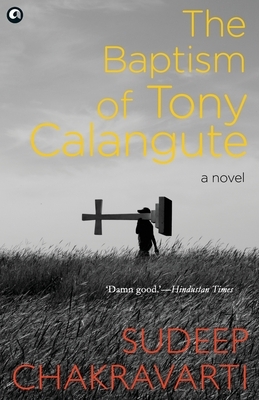 The Baptism of Tony Calangute by Sudeep Chakravarti