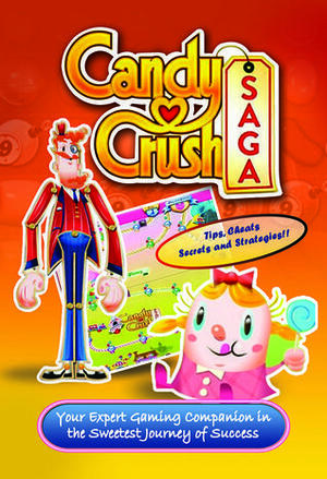 Candy Crush Saga Player Guide: Tips, Secrets, Strategies & More! by Emily Jackson, Tyler Davis