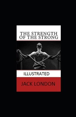 The Strength of the Strong Illustrated by Jack London