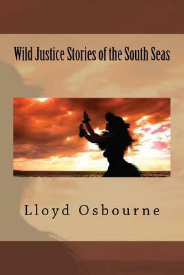 Wild Justice Stories of the South Seas by Lloyd Osbourne