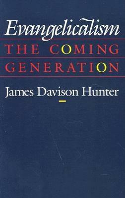 Evangelicalism: The Coming Generation by James Davison Hunter